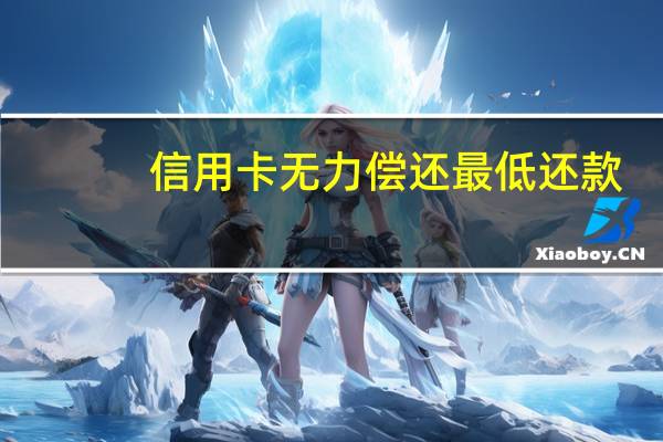 信用卡无力偿还最低还款