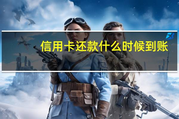 信用卡还款什么时候到账
