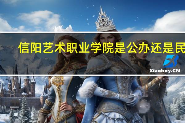 信阳艺术职业学院是公办还是民办