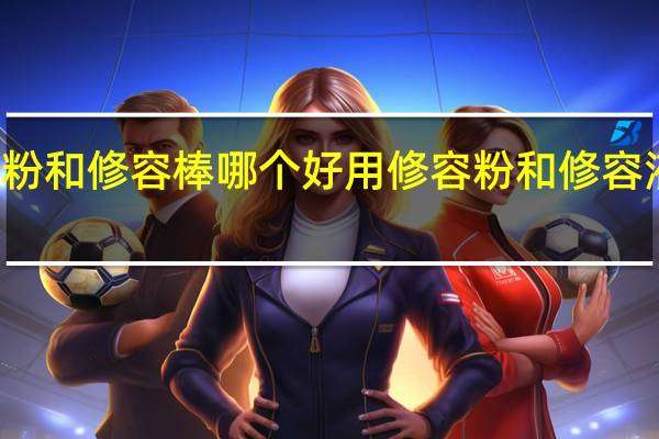 修容粉和修容棒哪个好用 修容粉和修容液哪种好用