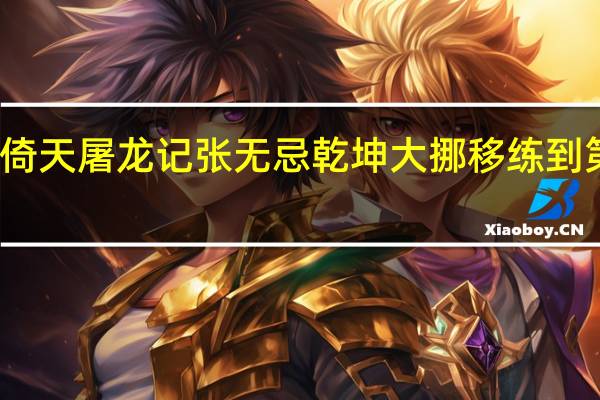 倚天屠龙记张无忌乾坤大挪移练到第几层
