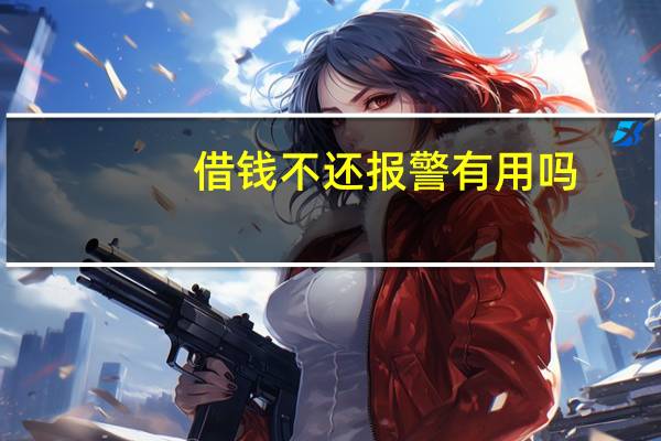 借钱不还报警有用吗