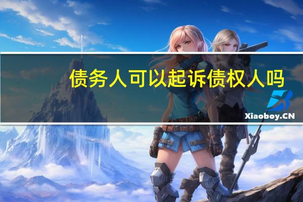 债务人可以起诉债权人吗