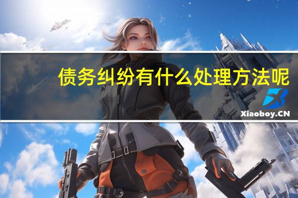 债务纠纷有什么处理方法呢