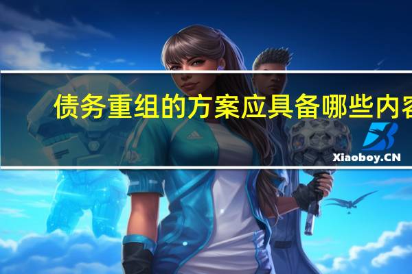 债务重组的方案应具备哪些内容