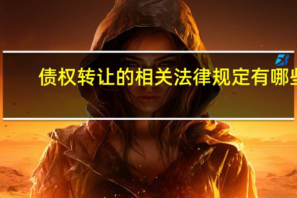 债权转让的相关法律规定有哪些