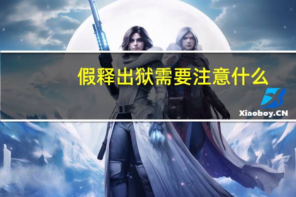 假释出狱需要注意什么