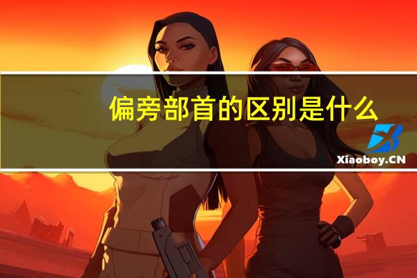 偏旁部首的区别是什么