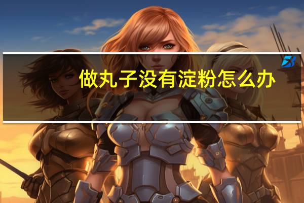 做丸子没有淀粉怎么办