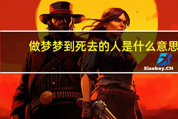 做梦梦到死去的人是什么意思
