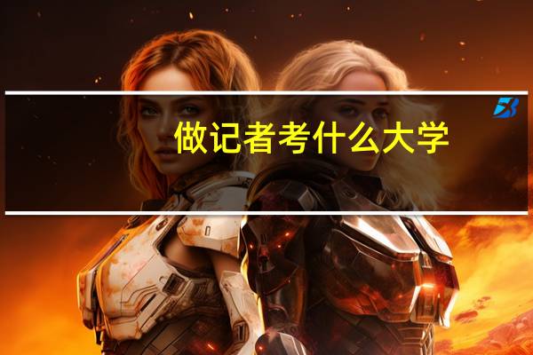 做记者考什么大学