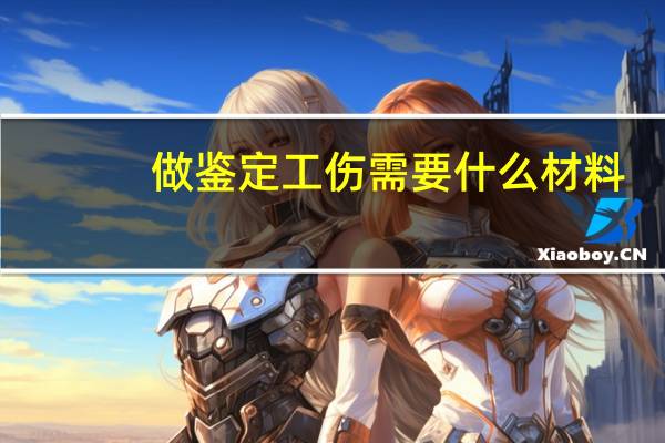 做鉴定工伤需要什么材料