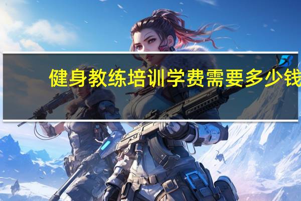 健身教练培训学费需要多少钱