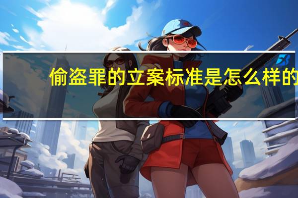 偷盗罪的立案标准是怎么样的