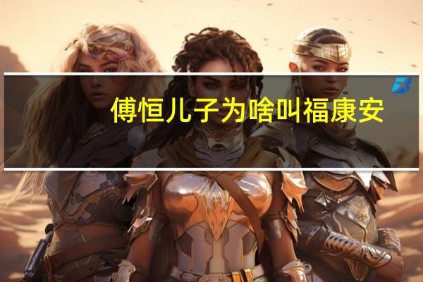 傅恒儿子为啥叫福康安