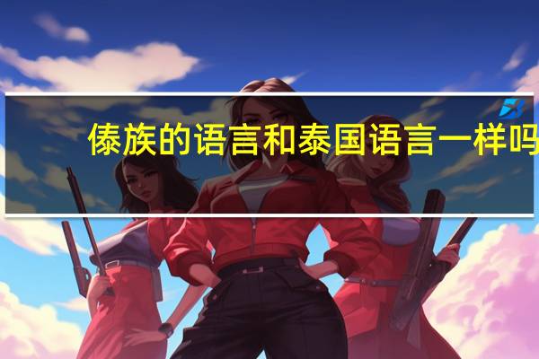 傣族的语言和泰国语言一样吗