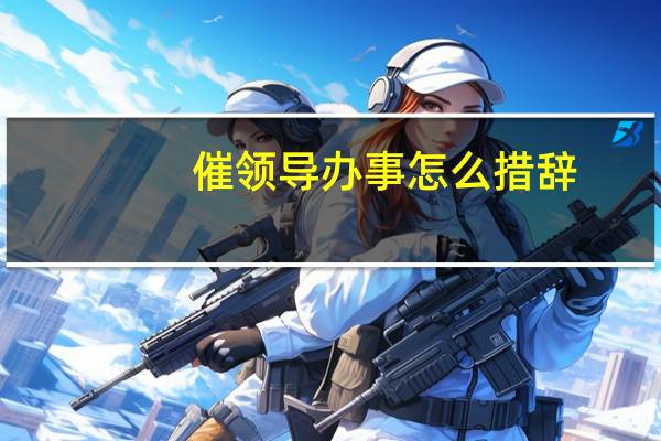 催领导办事怎么措辞