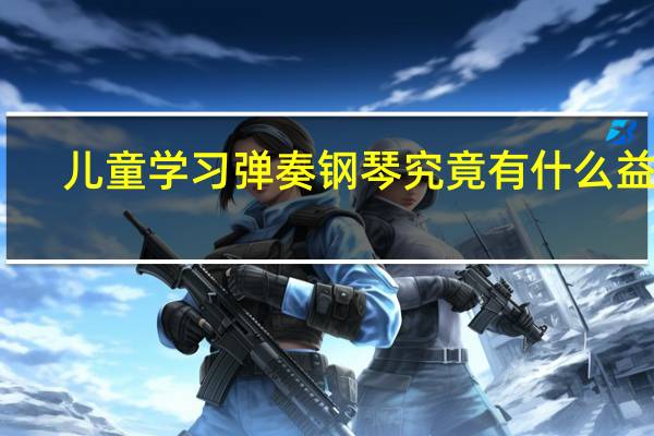儿童学习弹奏钢琴究竟有什么益处