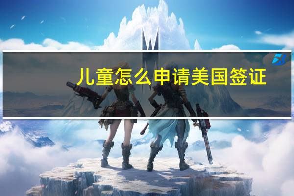 儿童怎么申请美国签证