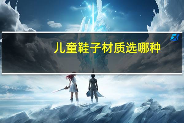 儿童鞋子材质选哪种
