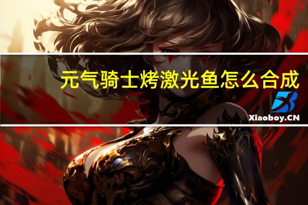 元气骑士烤激光鱼怎么合成