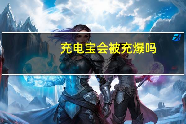 充电宝会被充爆吗