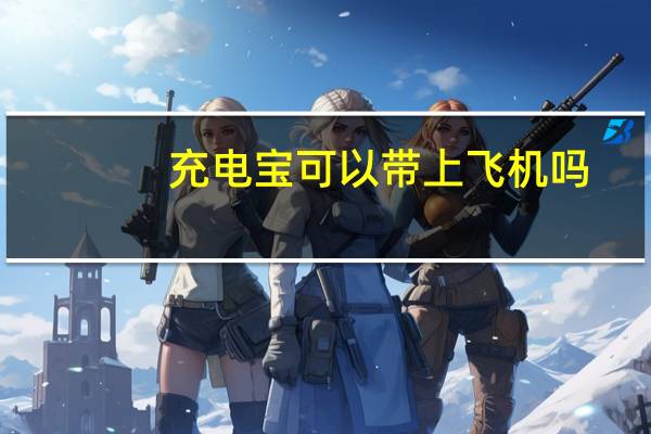 充电宝可以带上飞机吗