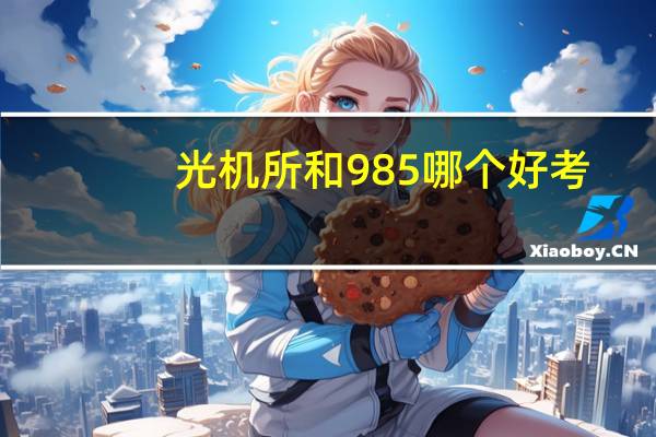 光机所和985哪个好考