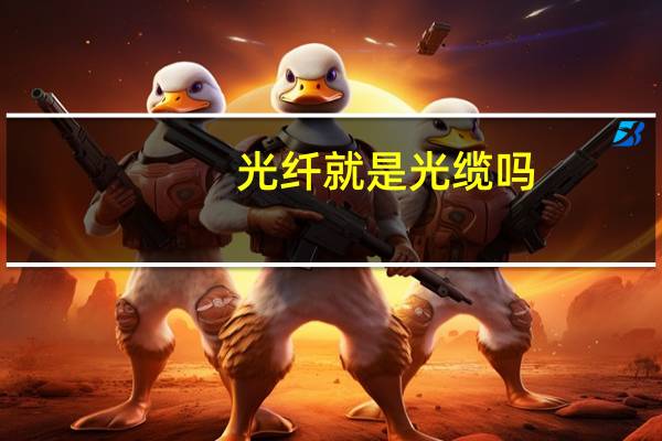 光纤就是光缆吗