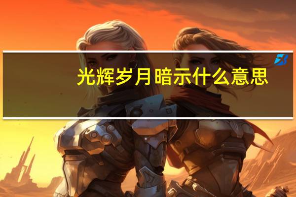 光辉岁月暗示什么意思