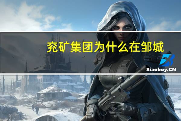 兖矿集团为什么在邹城