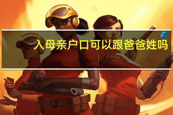 入母亲户口可以跟爸爸姓吗
