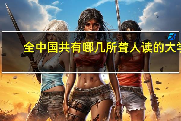 全中国共有哪几所聋人读的大学