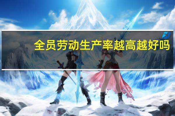 全员劳动生产率越高越好吗