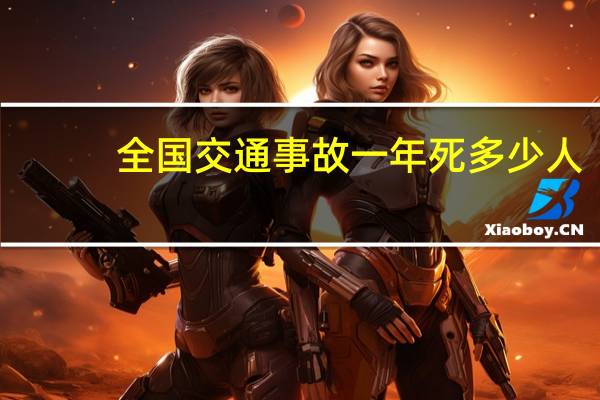 全国交通事故一年死多少人
