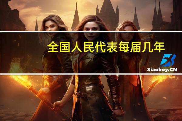 全国人民代表每届几年