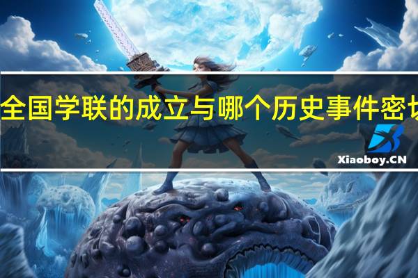 全国学联的成立与哪个历史事件密切相关