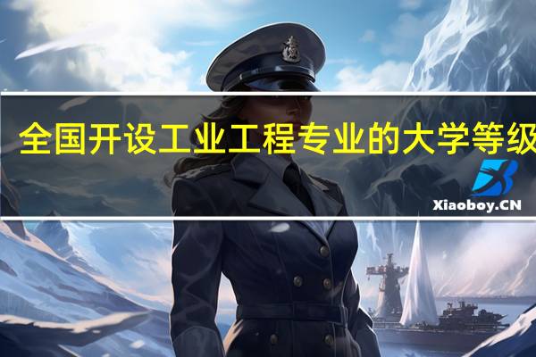全国开设工业工程专业的大学等级排名
