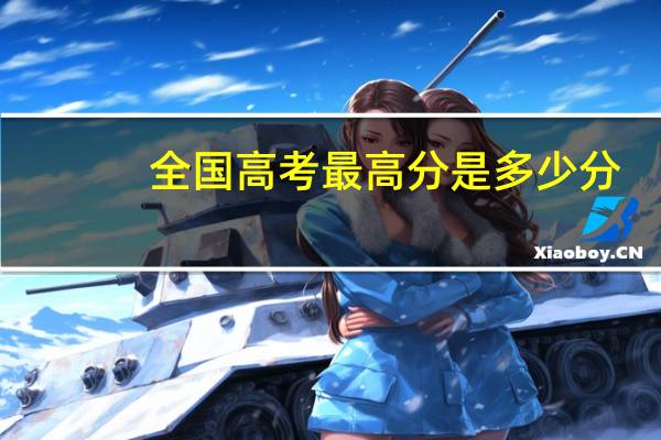 全国高考最高分是多少分