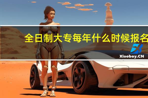 全日制大专每年什么时候报名