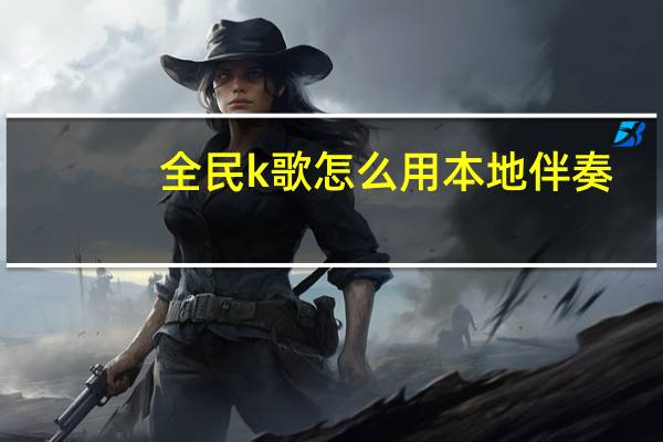 全民k歌怎么用本地伴奏