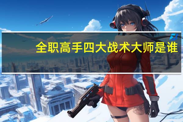 全职高手四大战术大师是谁