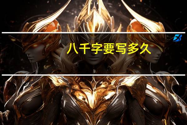 八千字要写多久