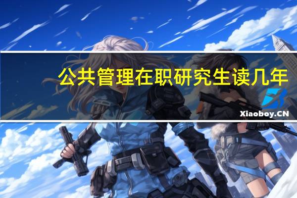 公共管理在职研究生读几年