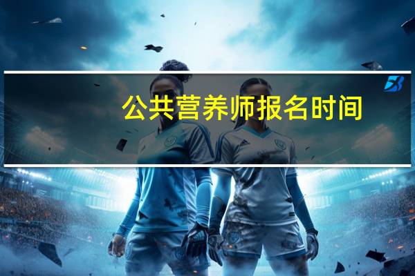公共营养师报名时间