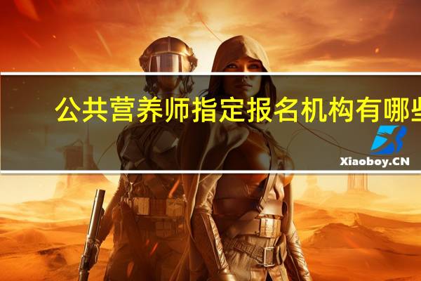 公共营养师指定报名机构有哪些