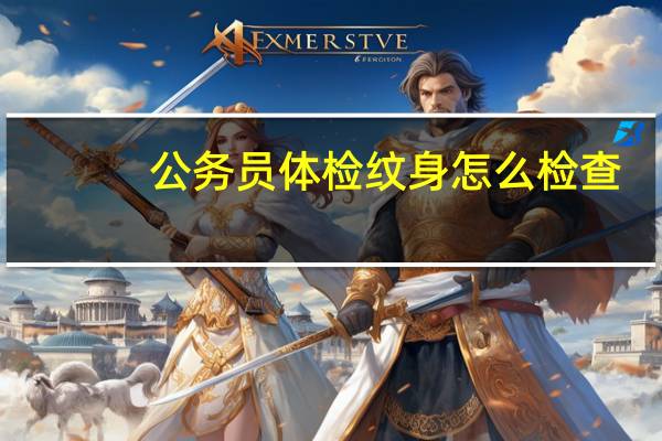 公务员体检纹身怎么检查