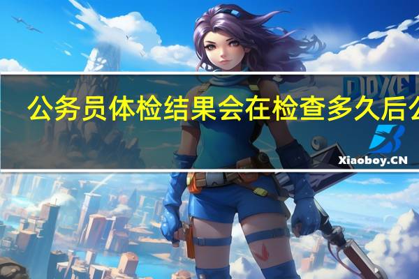 公务员体检结果会在检查多久后公布