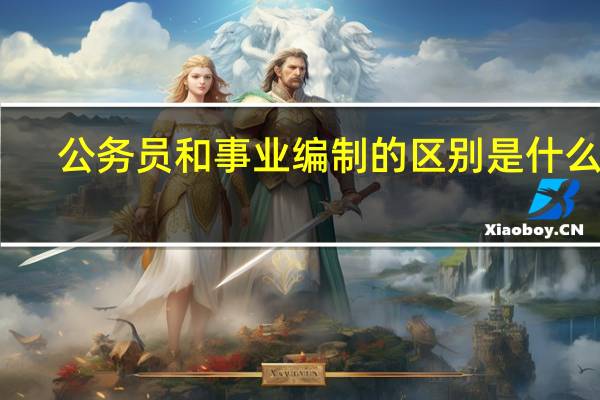 公务员和事业编制的区别是什么啊？