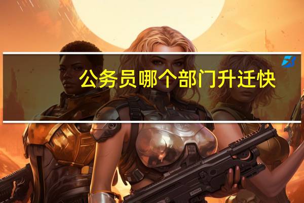 公务员哪个部门升迁快